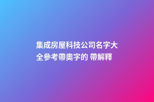 集成房屋科技公司名字大全參考帶奧字的 帶解釋-第1張-公司起名-玄機派